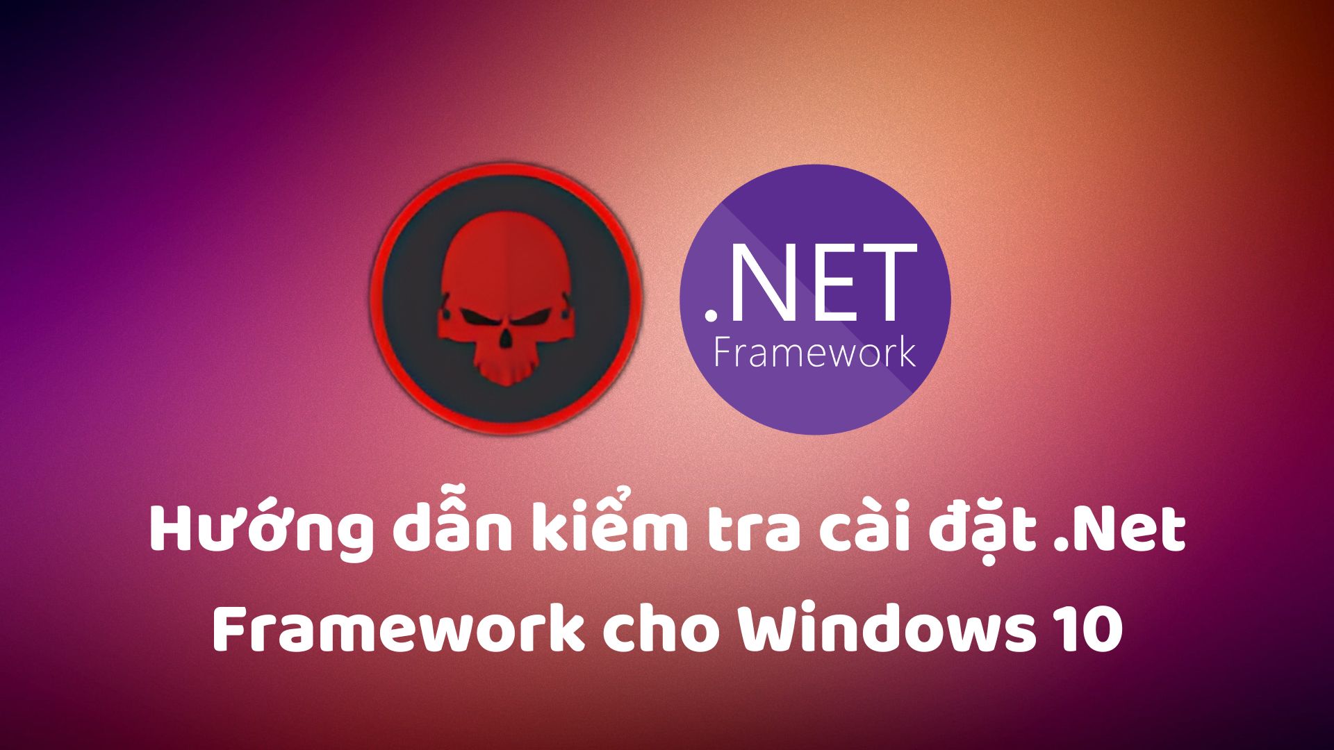 Hướng dẫn kiểm tra cài đặt .Net Framework cho Windows 10